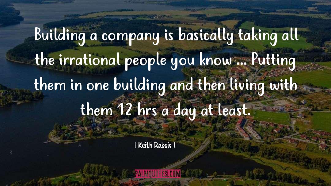 Keith Rabois Quotes: Building a company is basically