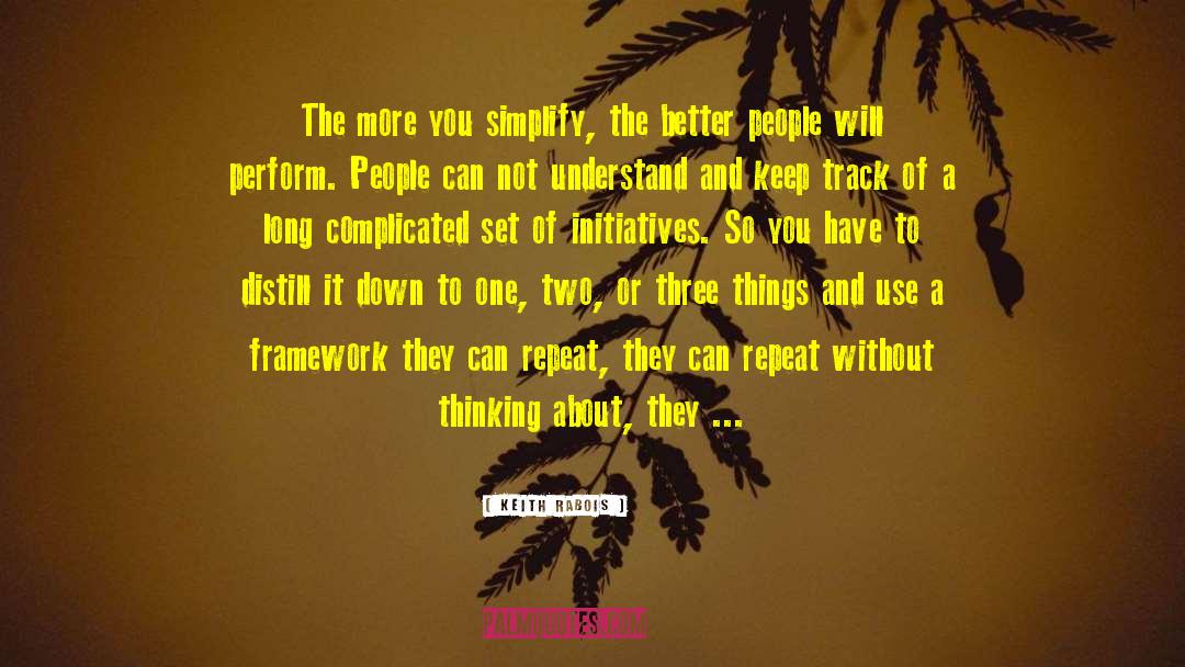 Keith Rabois Quotes: The more you simplify, the