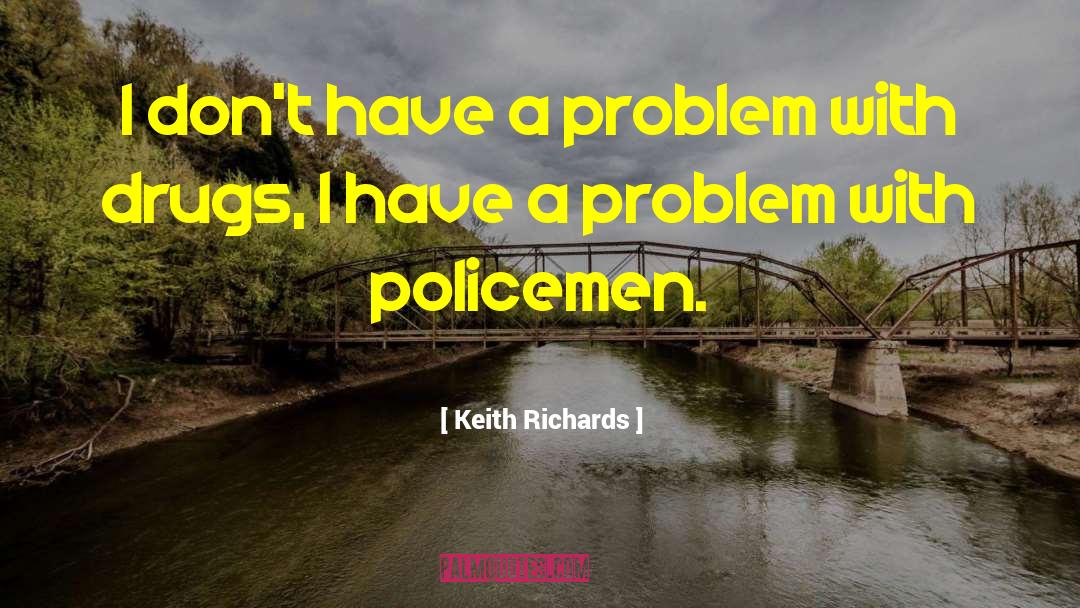 Keith Richards Quotes: I don't have a problem