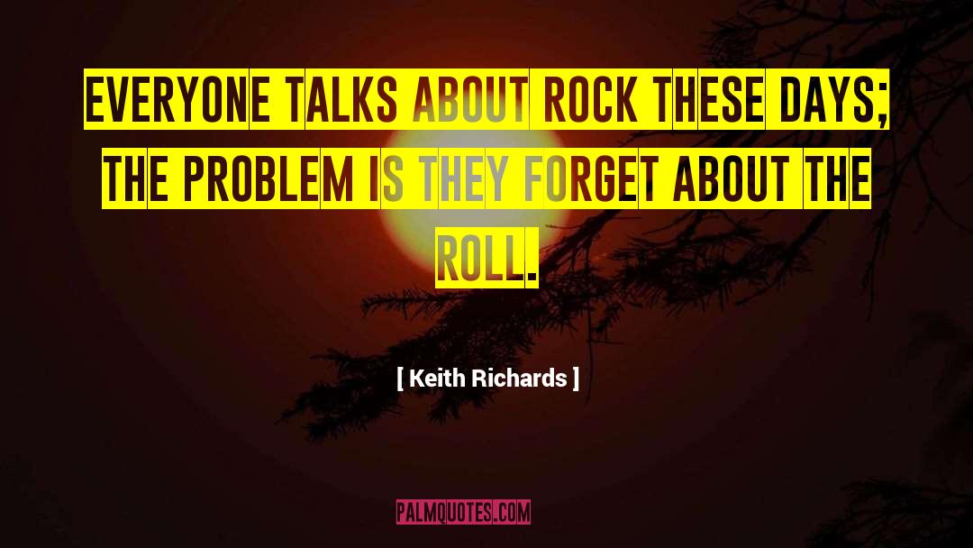Keith Richards Quotes: Everyone talks about rock these