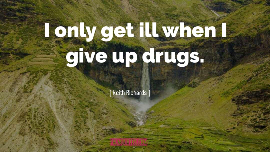 Keith Richards Quotes: I only get ill when