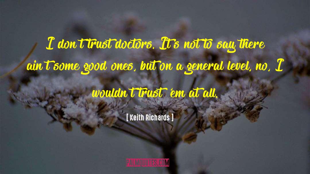 Keith Richards Quotes: I don't trust doctors. It's