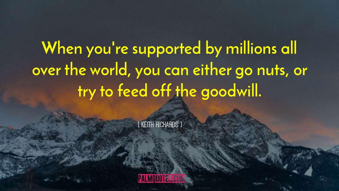 Keith Richards Quotes: When you're supported by millions