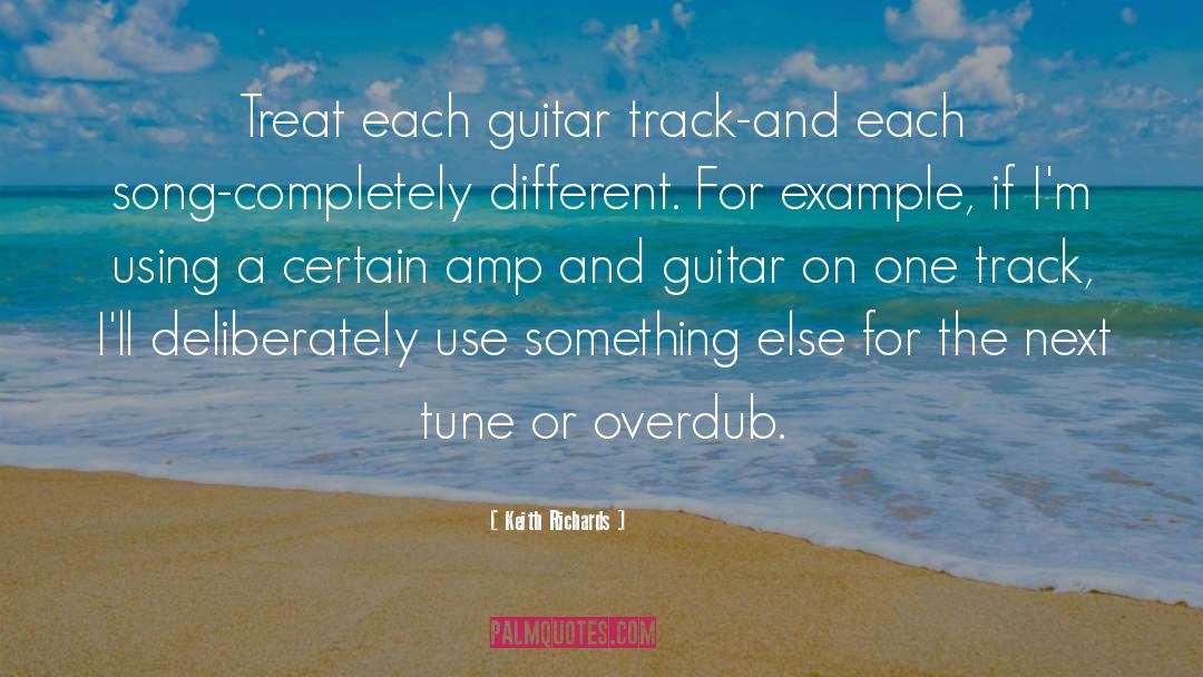 Keith Richards Quotes: Treat each guitar track-and each