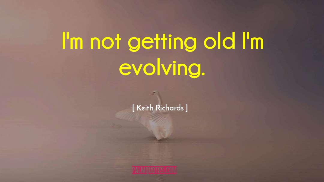 Keith Richards Quotes: I'm not getting old I'm