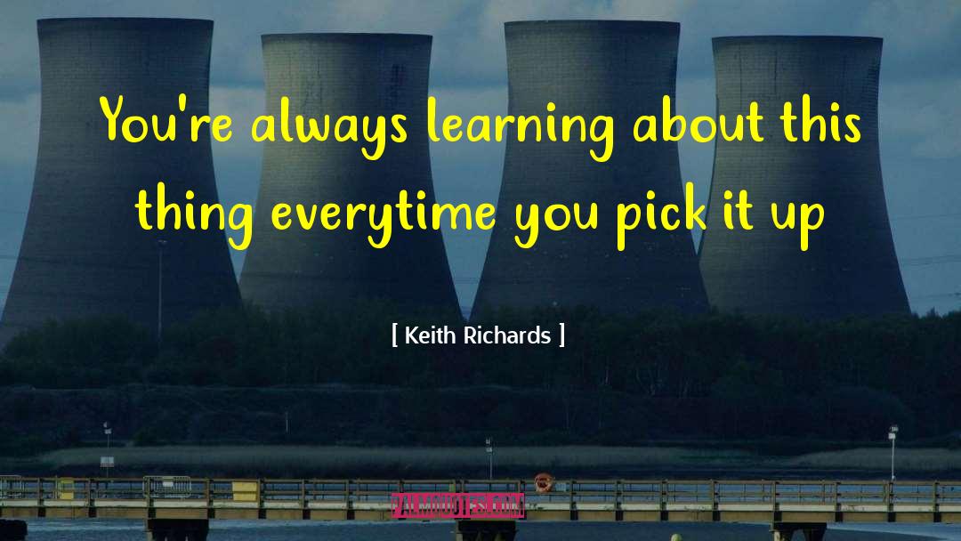 Keith Richards Quotes: You're always learning about this