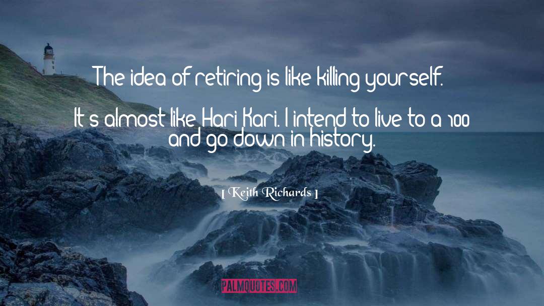 Keith Richards Quotes: The idea of retiring is