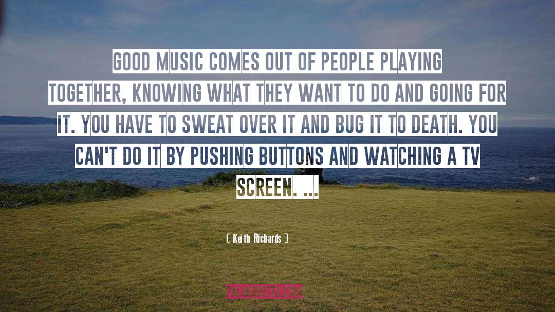 Keith Richards Quotes: Good music comes out of