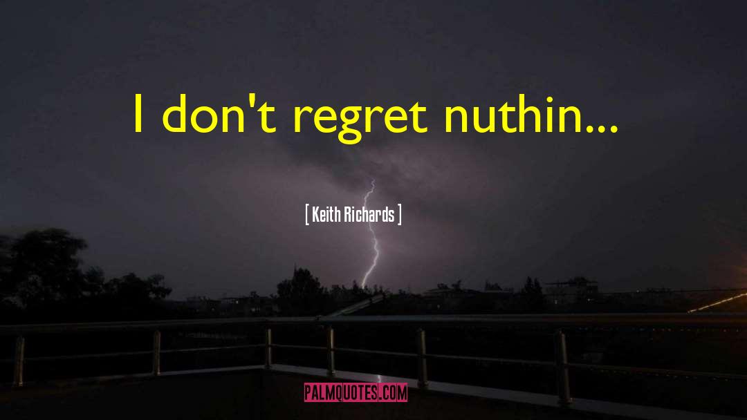 Keith Richards Quotes: I don't regret nuthin...