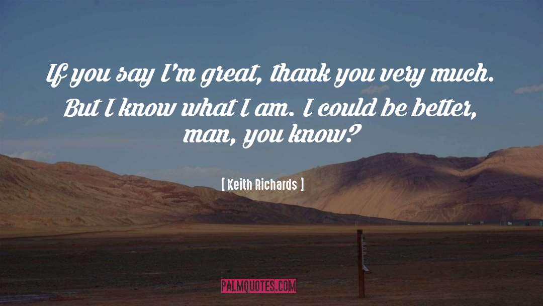 Keith Richards Quotes: If you say I'm great,