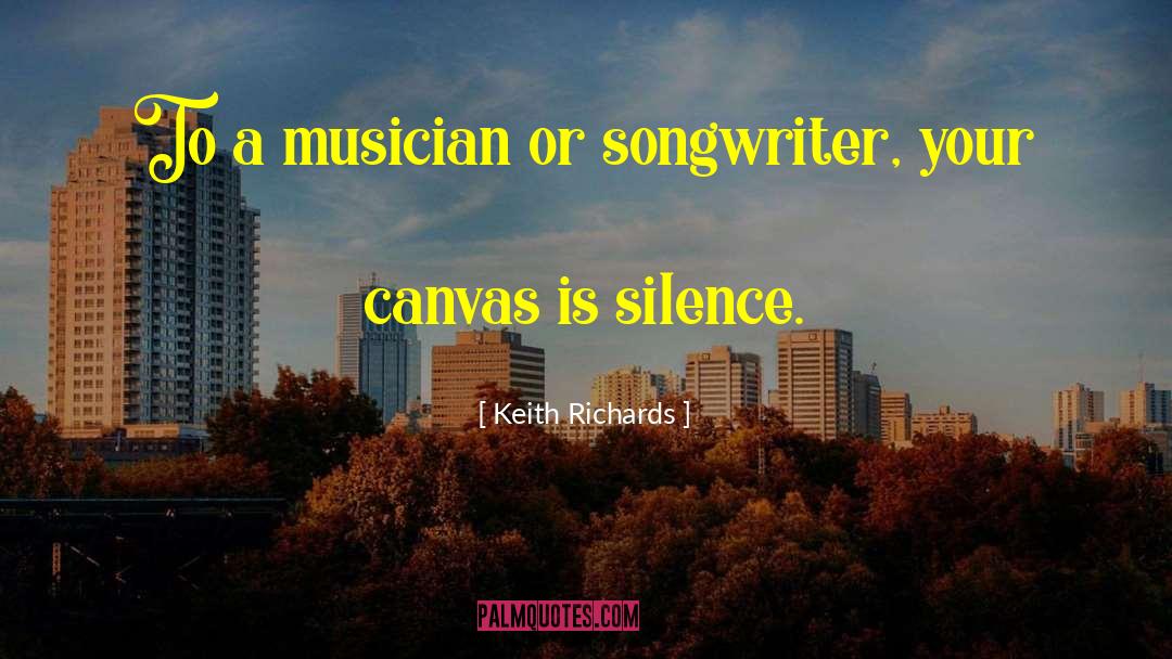 Keith Richards Quotes: To a musician or songwriter,