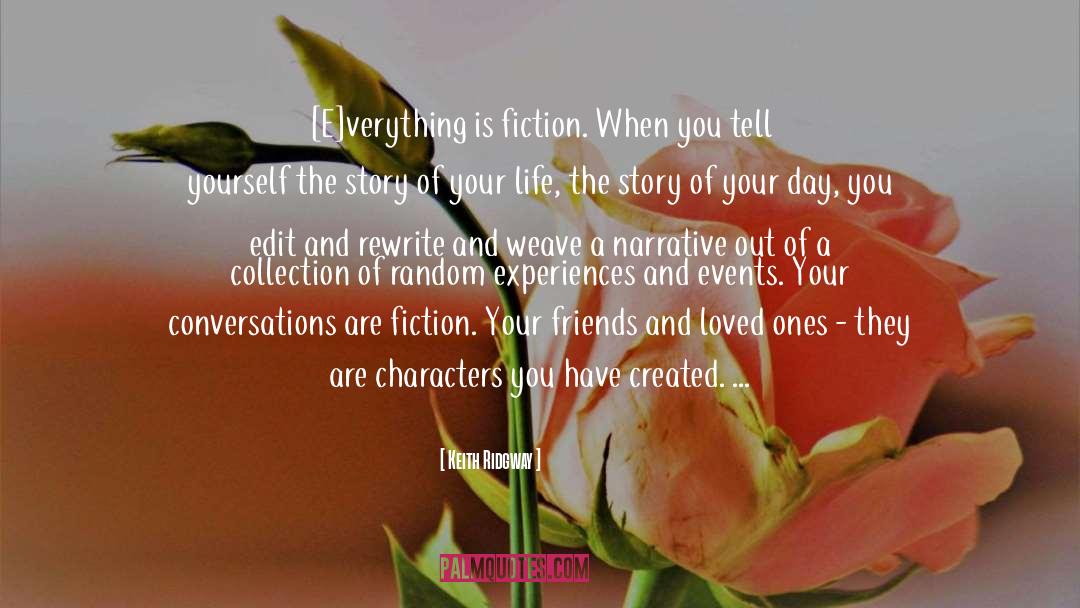 Keith Ridgway Quotes: [E]verything is fiction. When you