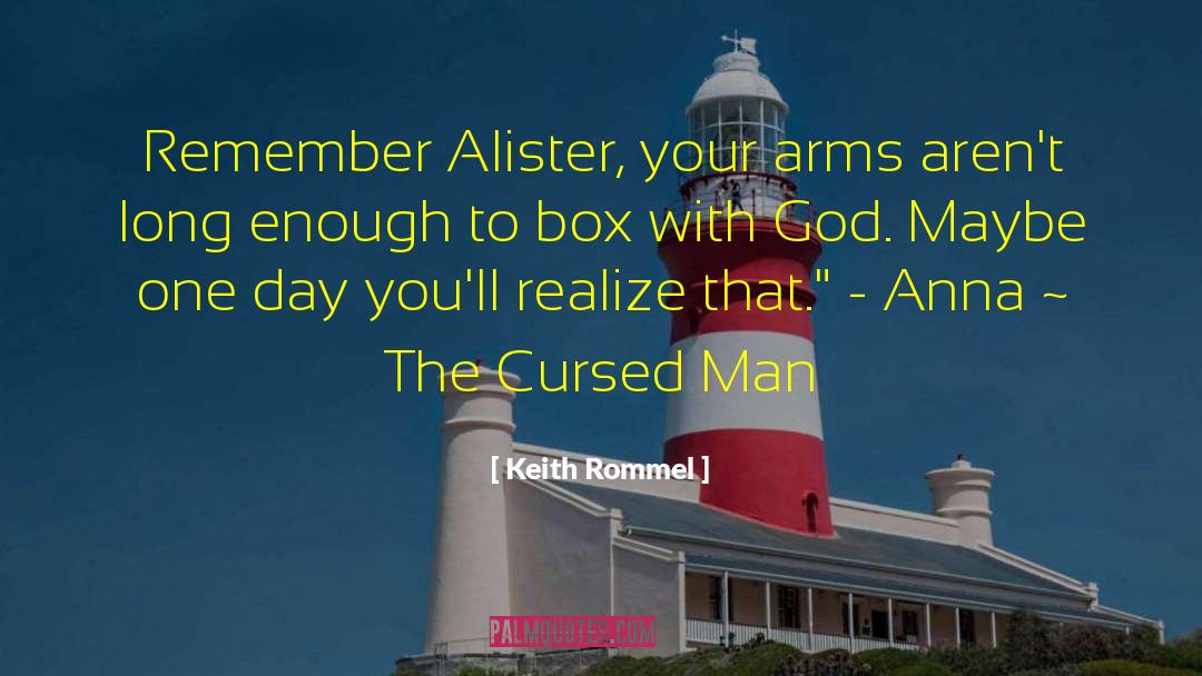 Keith Rommel Quotes: Remember Alister, your arms aren't