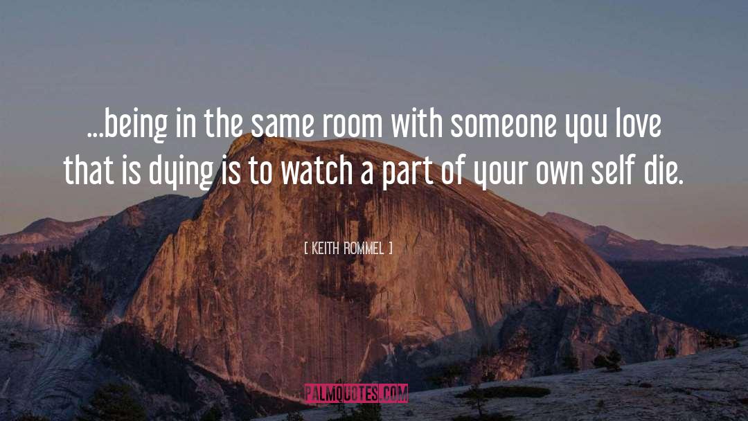 Keith Rommel Quotes: ...being in the same room