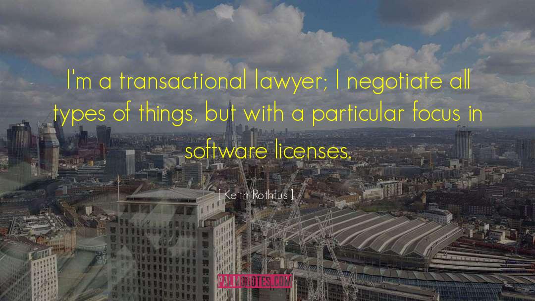 Keith Rothfus Quotes: I'm a transactional lawyer; I