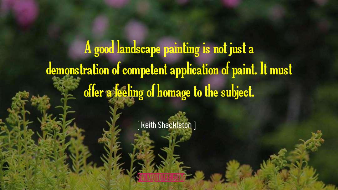 Keith Shackleton Quotes: A good landscape painting is