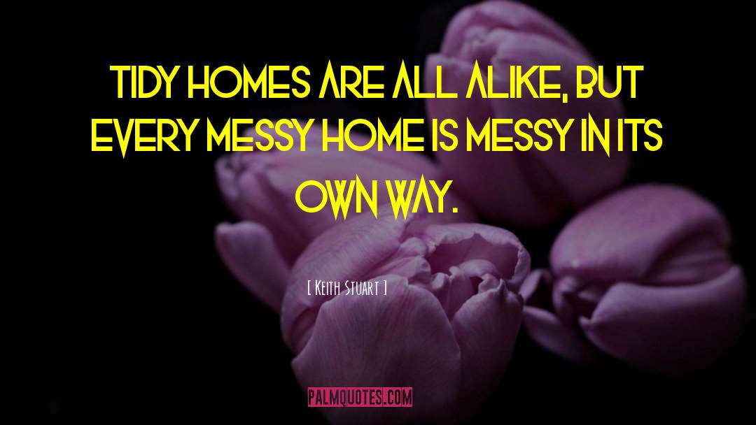 Keith Stuart Quotes: Tidy homes are all alike,