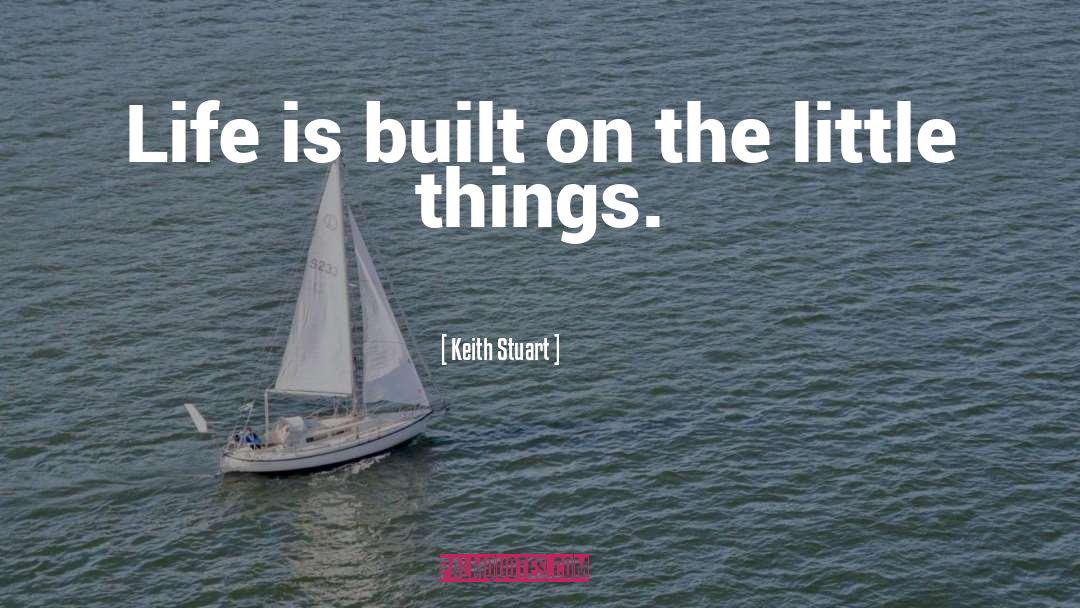 Keith Stuart Quotes: Life is built on the