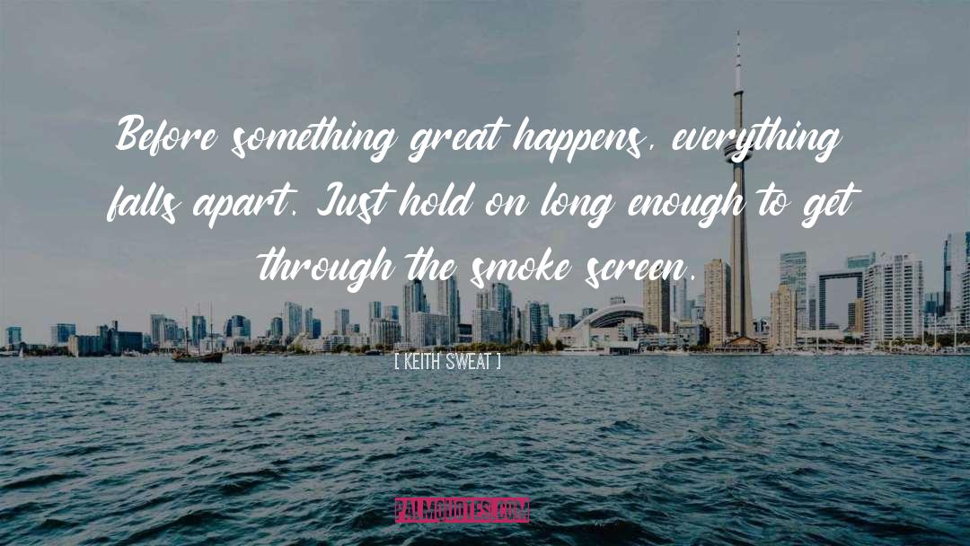 Keith Sweat Quotes: Before something great happens, everything