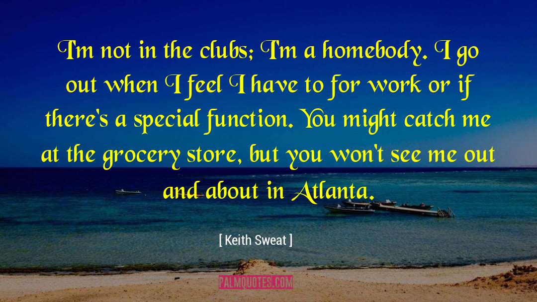 Keith Sweat Quotes: I'm not in the clubs;