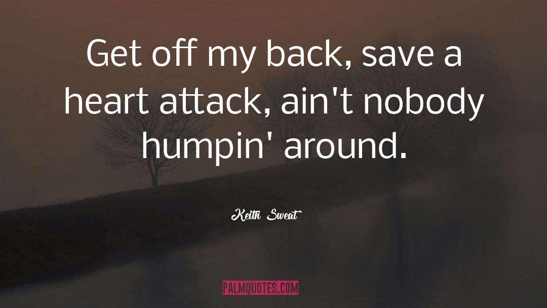 Keith Sweat Quotes: Get off my back, save