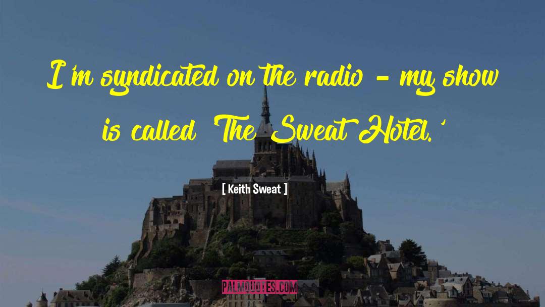 Keith Sweat Quotes: I'm syndicated on the radio
