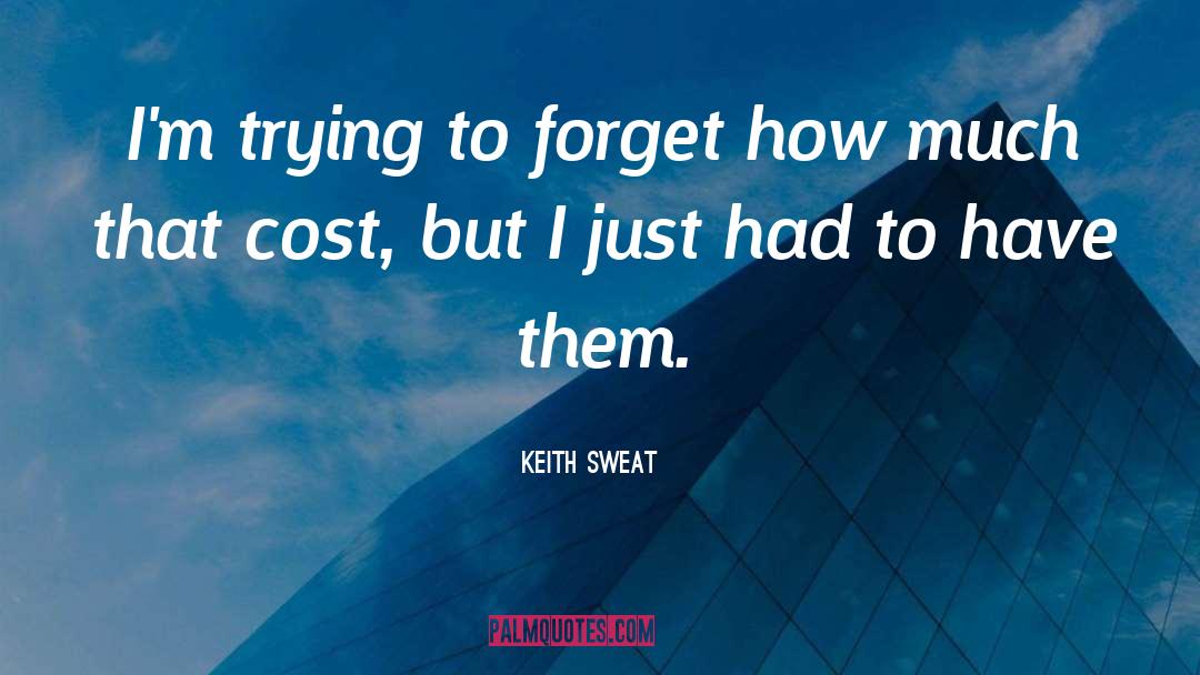 Keith Sweat Quotes: I'm trying to forget how