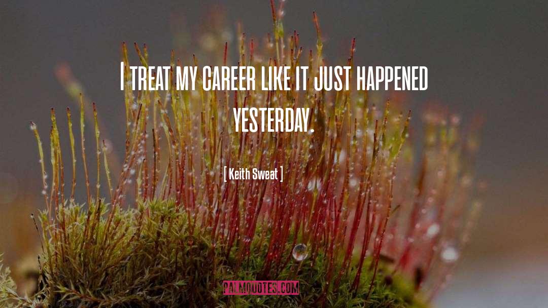 Keith Sweat Quotes: I treat my career like