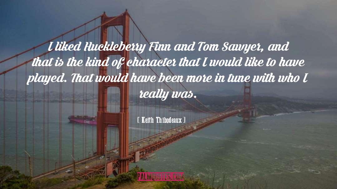 Keith Thibodeaux Quotes: I liked Huckleberry Finn and