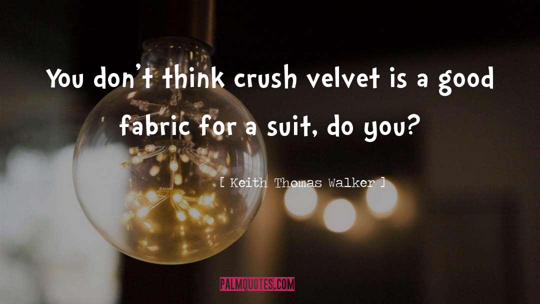 Keith Thomas Walker Quotes: You don't think crush velvet