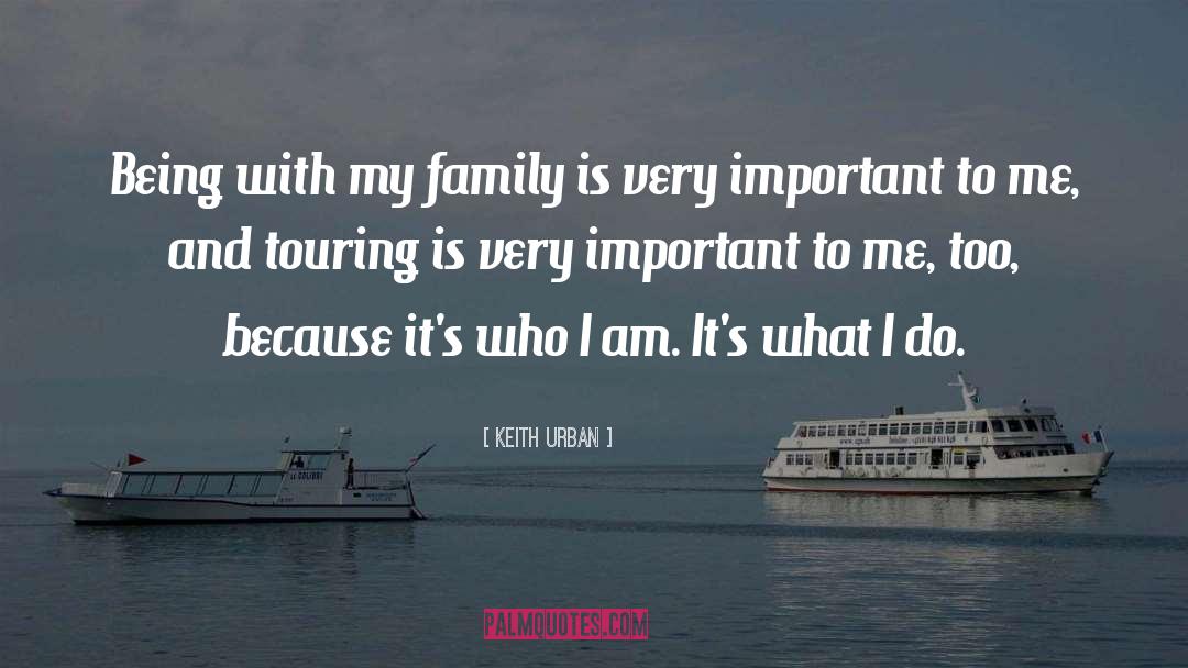 Keith Urban Quotes: Being with my family is