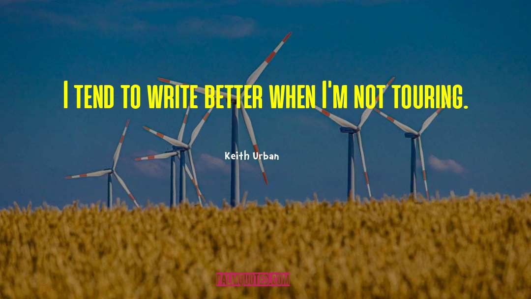 Keith Urban Quotes: I tend to write better