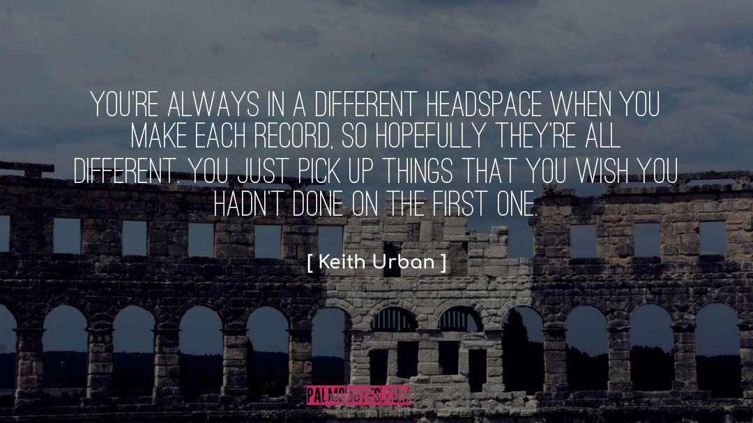 Keith Urban Quotes: You're always in a different