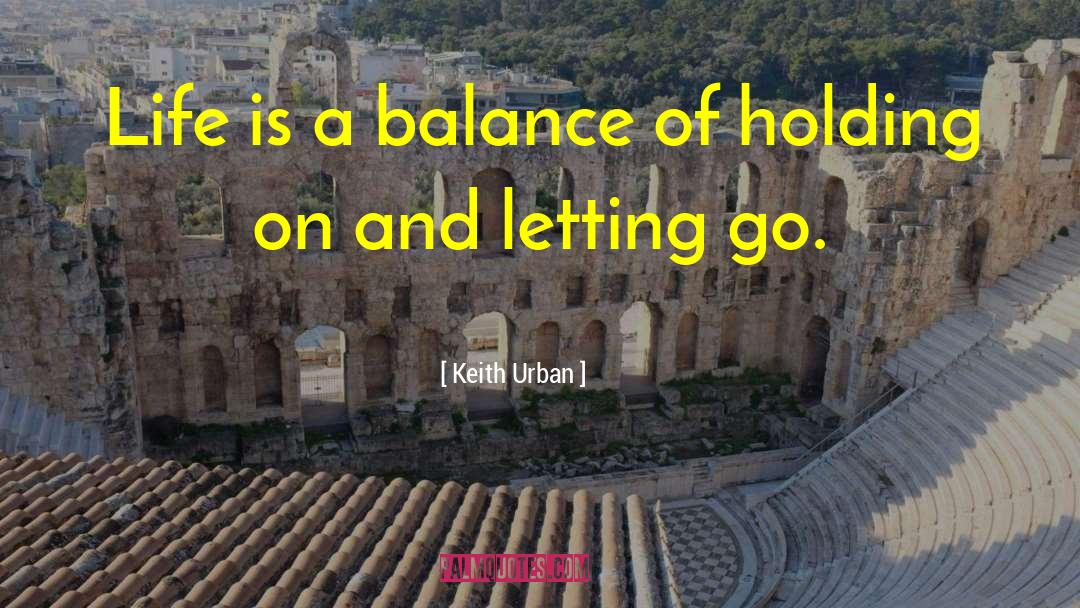 Keith Urban Quotes: Life is a balance of