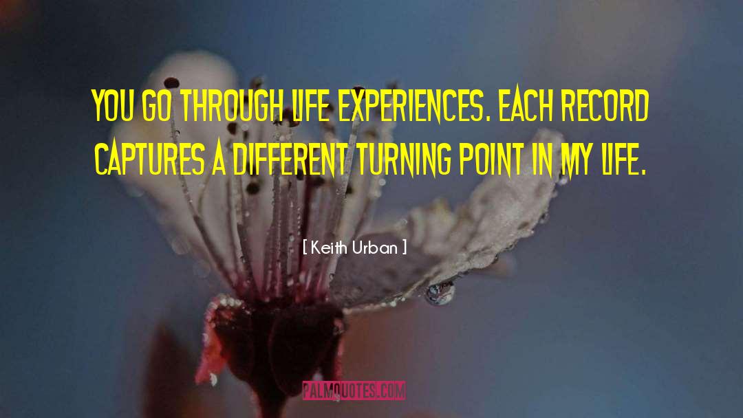 Keith Urban Quotes: You go through life experiences.