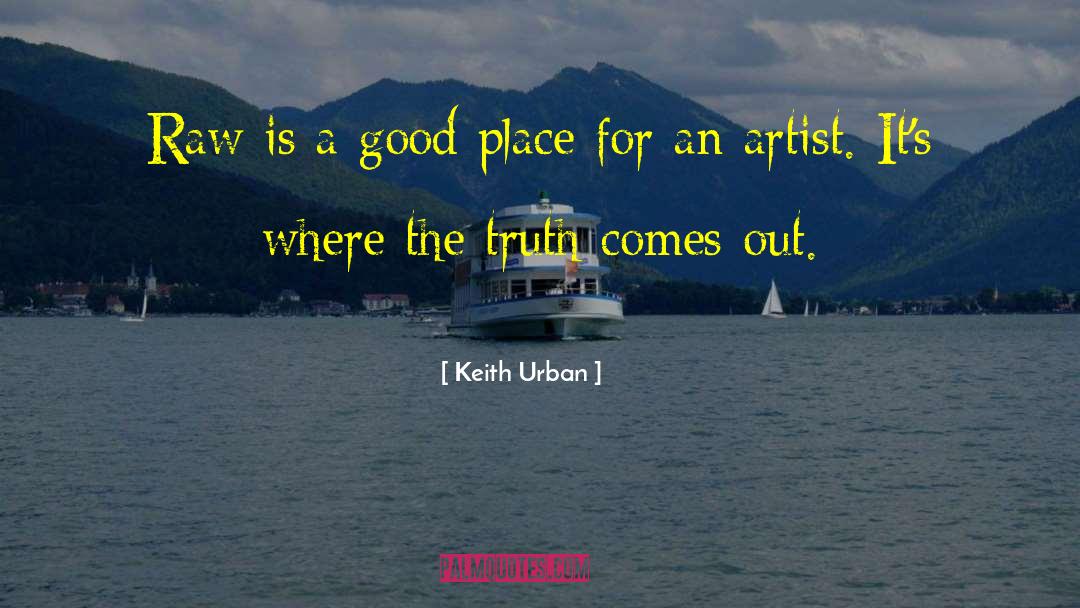 Keith Urban Quotes: Raw is a good place