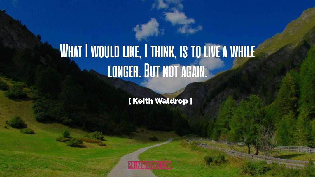 Keith Waldrop Quotes: What I would like, I