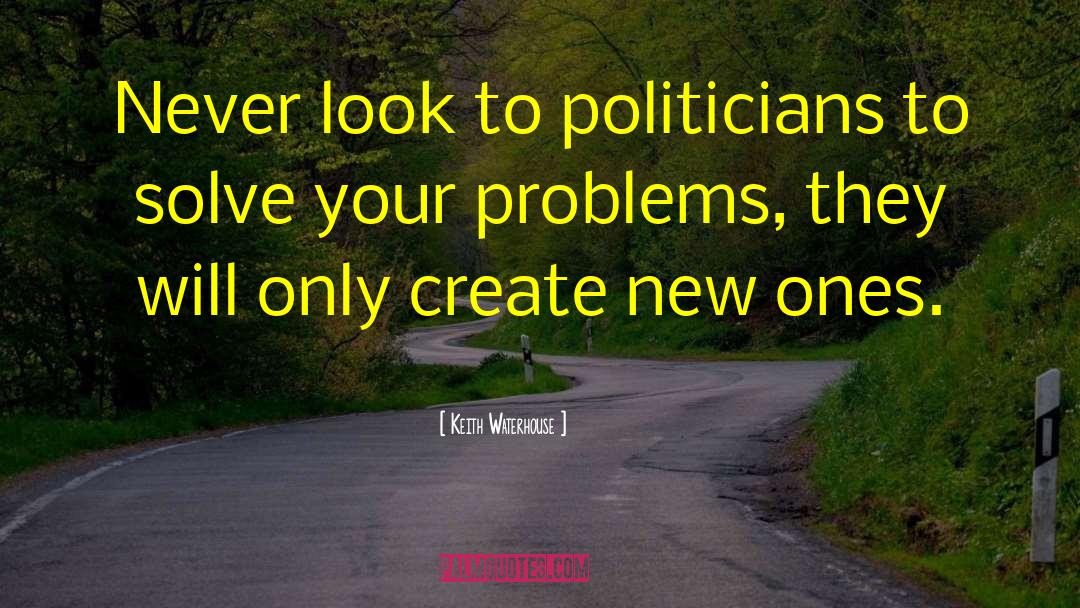 Keith Waterhouse Quotes: Never look to politicians to