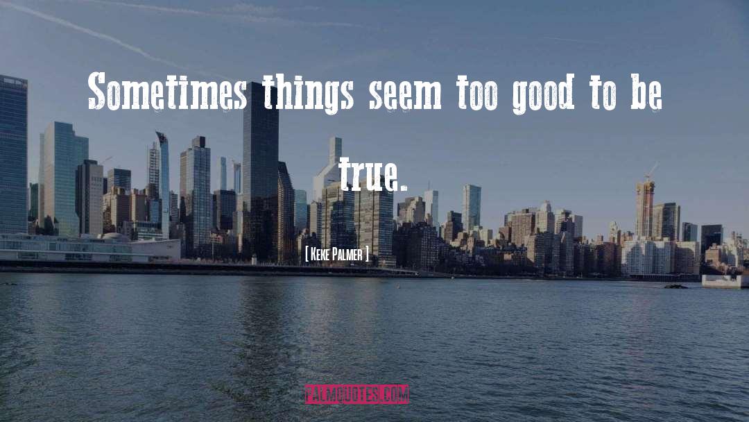 Keke Palmer Quotes: Sometimes things seem too good
