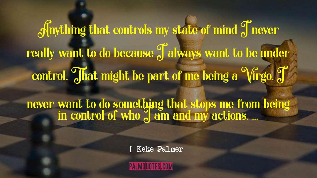 Keke Palmer Quotes: Anything that controls my state