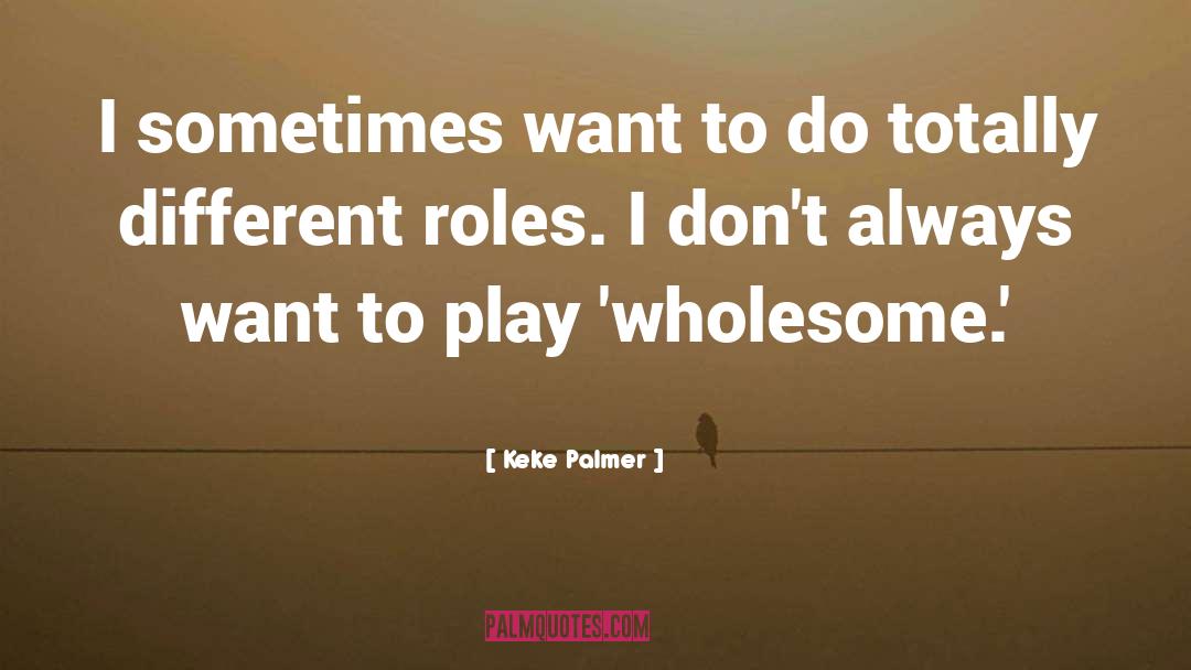 Keke Palmer Quotes: I sometimes want to do