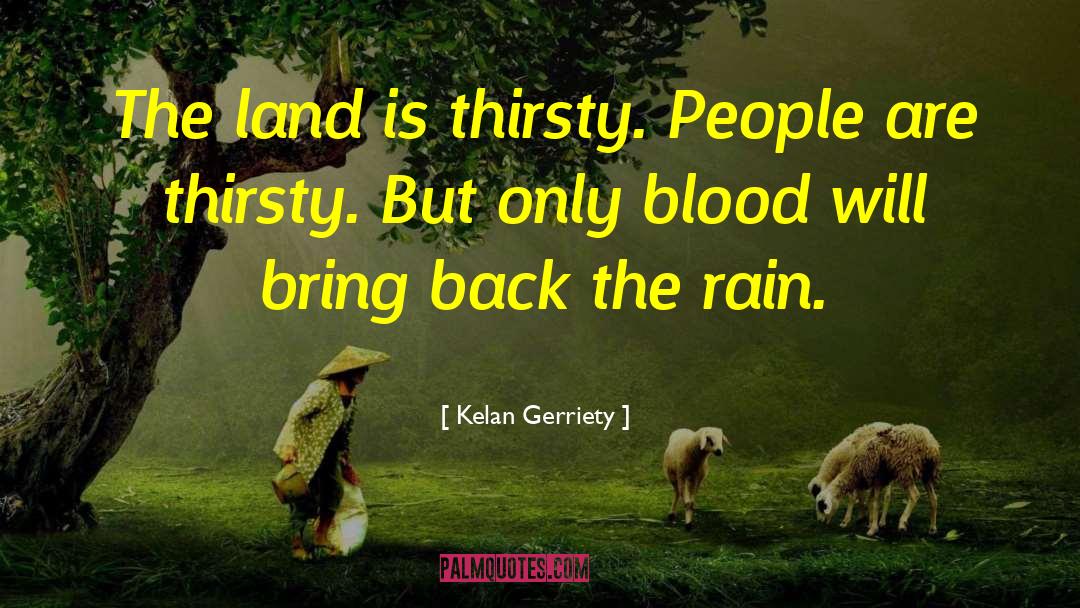 Kelan Gerriety Quotes: The land is thirsty. People