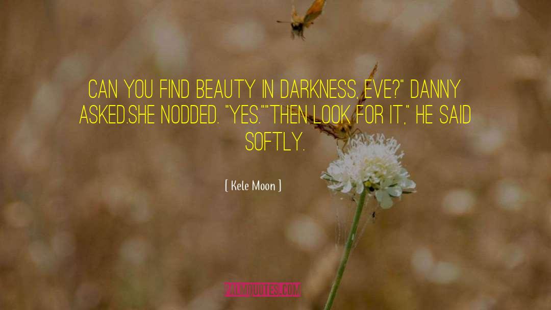 Kele Moon Quotes: Can you find beauty in