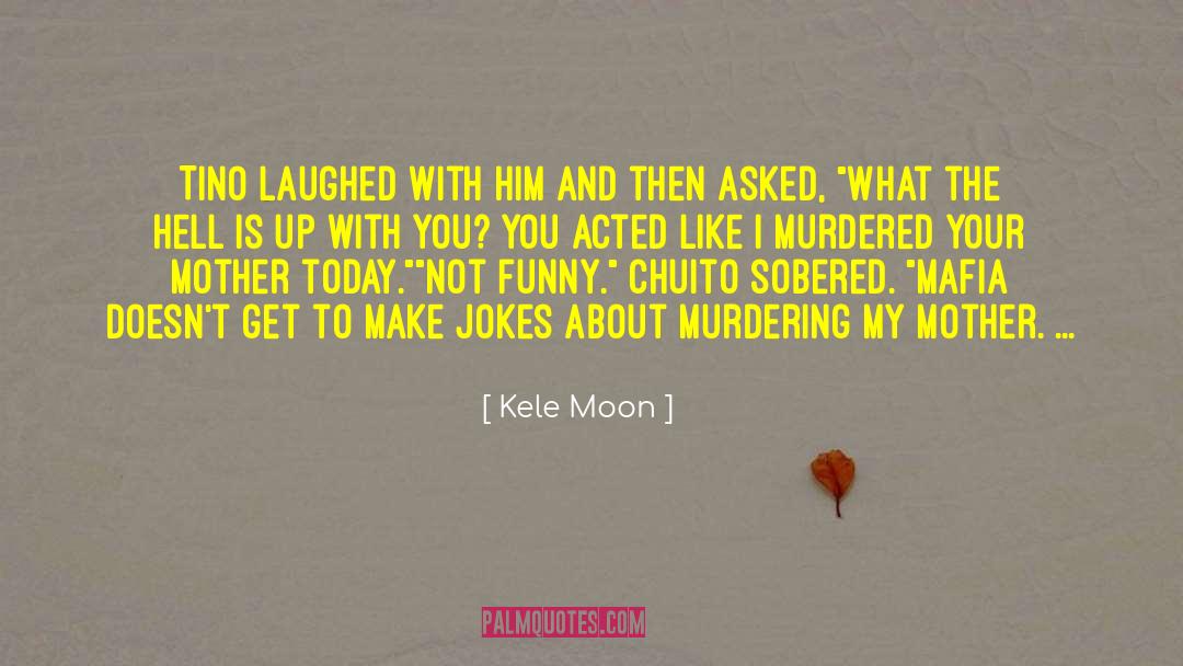 Kele Moon Quotes: Tino laughed with him and