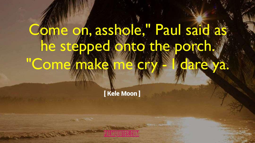 Kele Moon Quotes: Come on, asshole,