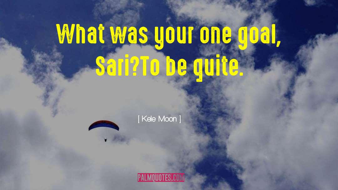 Kele Moon Quotes: What was your one goal,