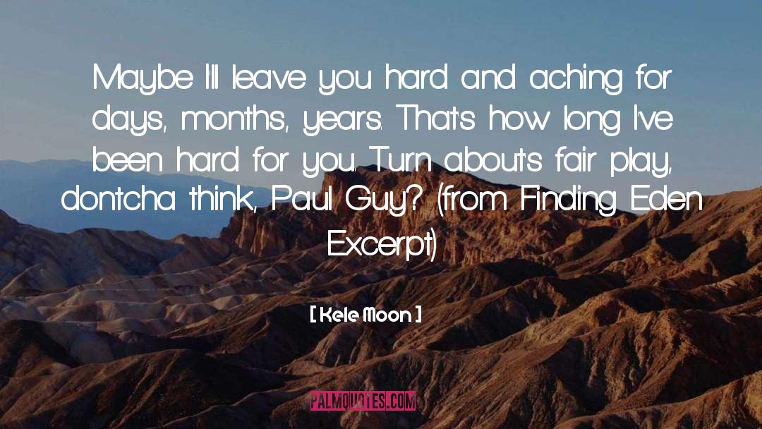 Kele Moon Quotes: Maybe I'll leave you hard