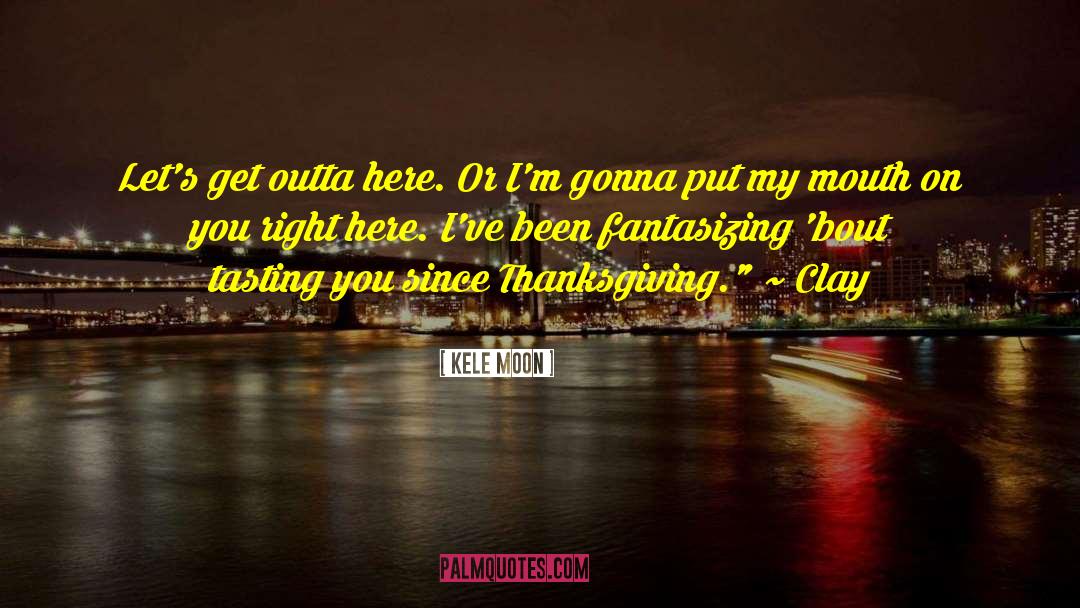 Kele Moon Quotes: Let's get outta here. Or