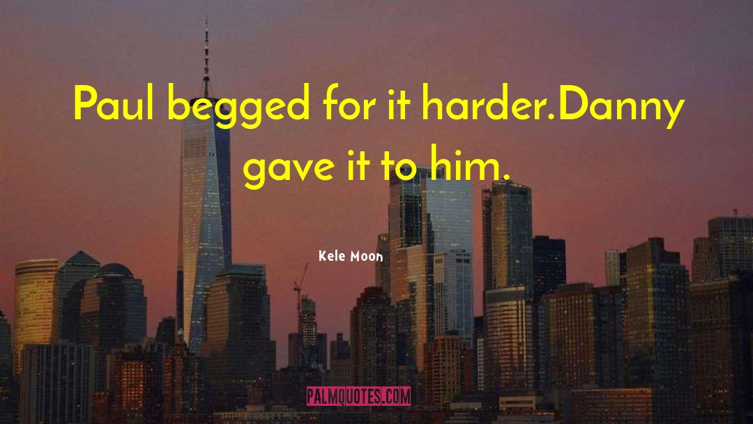 Kele Moon Quotes: Paul begged for it harder.<br