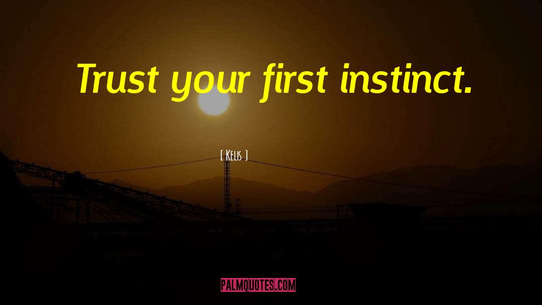 Kelis Quotes: Trust your first instinct.